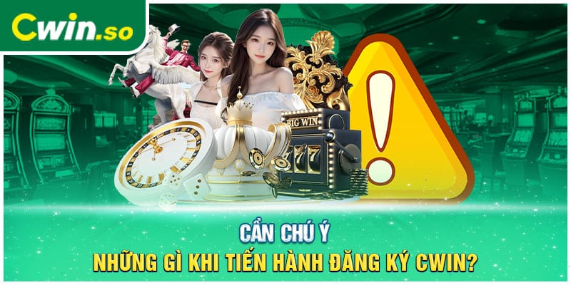 Cần chú ý những gì khi tiến hành đăng ký CWIN?