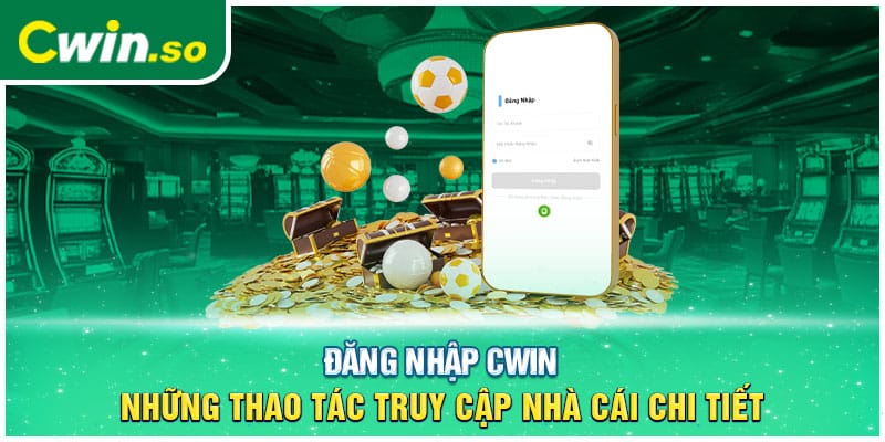 Đăng Nhập Cwin- Những Thao Tác Truy Cập Nhà Cái Chi Tiết