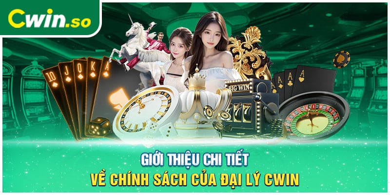 Giới thiệu chi tiết về chính sách của đại lý CWIN