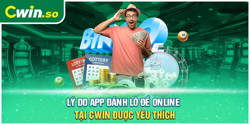 Lý do app đánh lô đề online tại CWIN được yêu thích