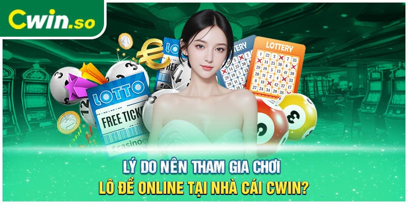 Lý do nên tham gia chơi lô đề online tại nhà cái CWIN?