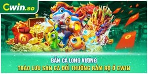 Bắn Cá Long Vương - Trào Lưu Săn Cá Đổi Thưởng Rầm Rộ Ở CWIN