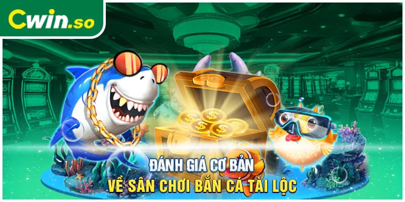 Đánh giá cơ bản về sân chơi bắn cá tài lộc